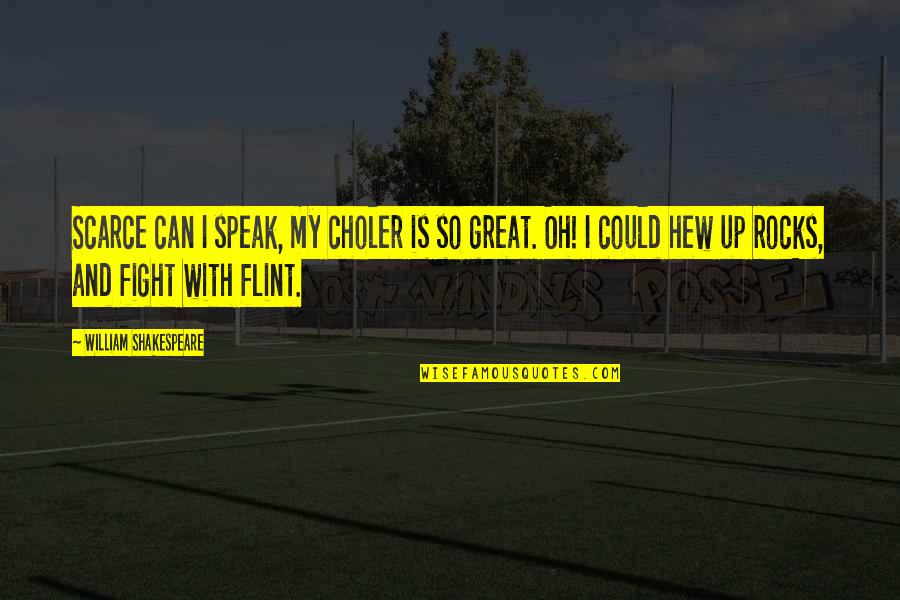 Flint Quotes By William Shakespeare: Scarce can I speak, my choler is so