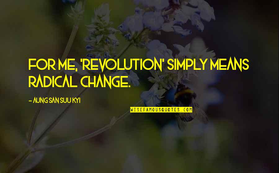 Flintham Cricket Quotes By Aung San Suu Kyi: For me, 'revolution' simply means radical change. Flintham Cricket Quotes By Aung San Suu Kyi: For me, 'revolution' simply means radical change.