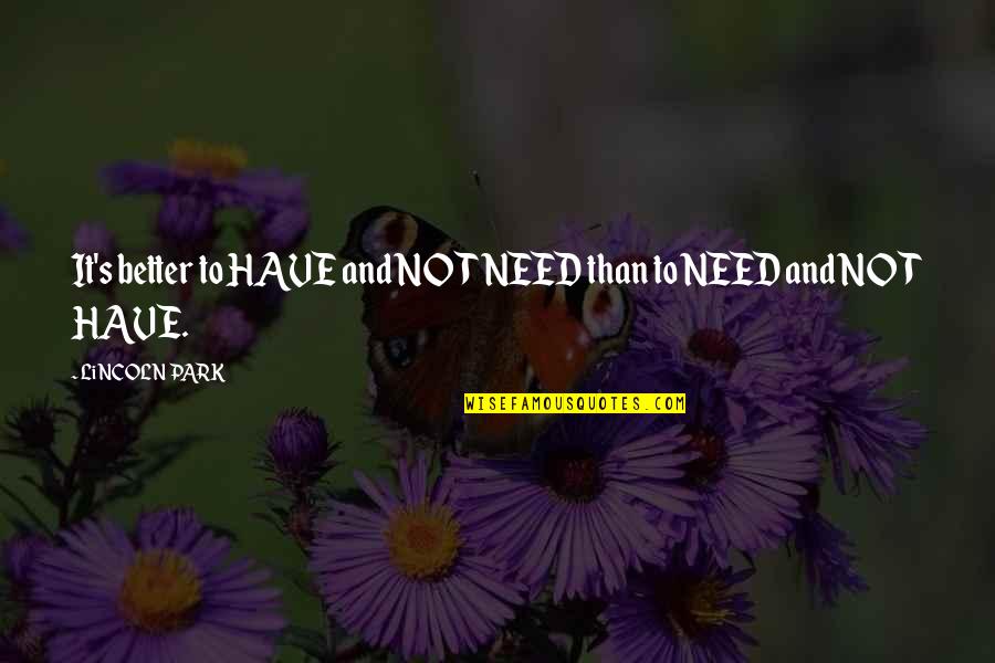 Flintoff Funeral Home Quotes By LiNCOLN PARK: It's better to HAVE and NOT NEED than