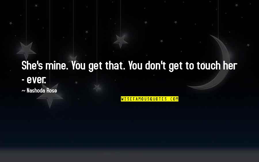 Flintoff Funeral Home Quotes By Nashoda Rose: She's mine. You get that. You don't get