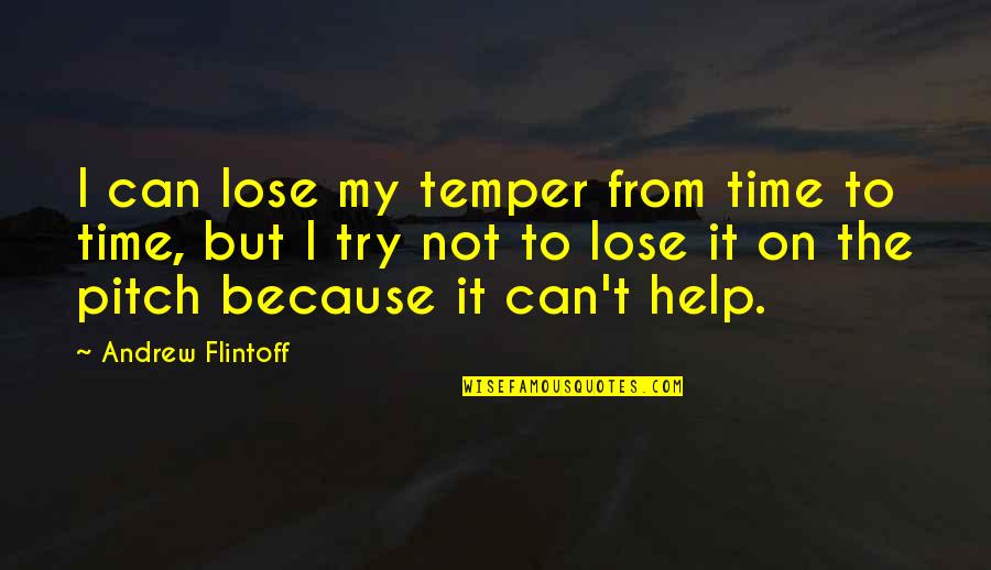 Flintoff Quotes By Andrew Flintoff: I can lose my temper from time to