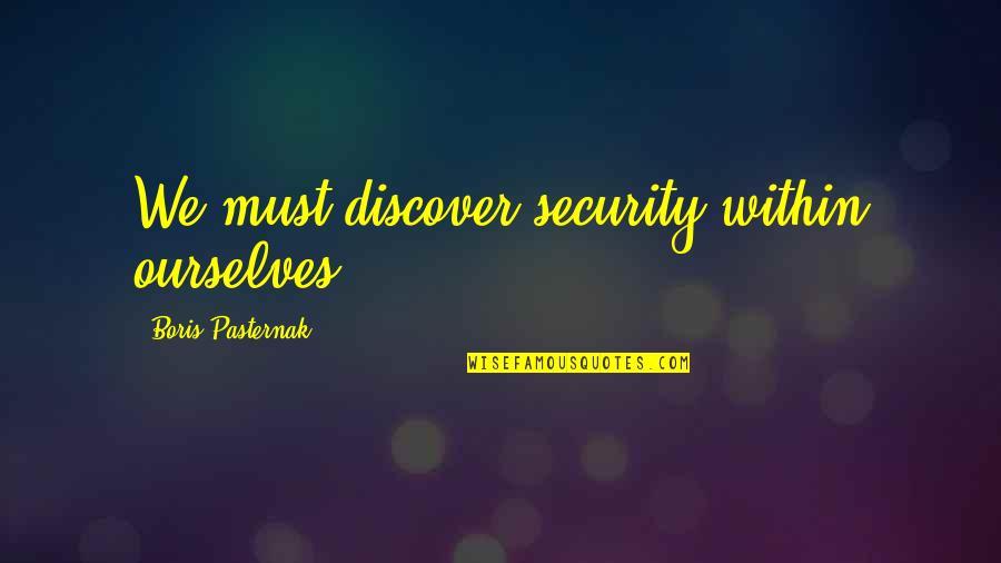 Flintoff School Quotes By Boris Pasternak: We must discover security within ourselves. Flintoff School Quotes By Boris Pasternak: We must discover security within ourselves.