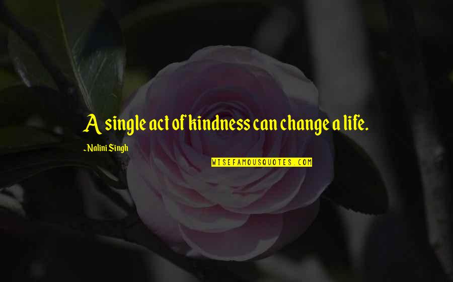 Flintoff School Quotes By Nalini Singh: A single act of kindness can change a Flintoff School Quotes By Nalini Singh: A single act of kindness can change a