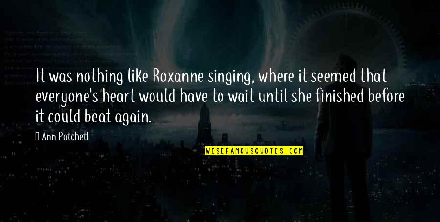 Flinton Quotes By Ann Patchett: It was nothing like Roxanne singing, where it Flinton Quotes By Ann Patchett: It was nothing like Roxanne singing, where it