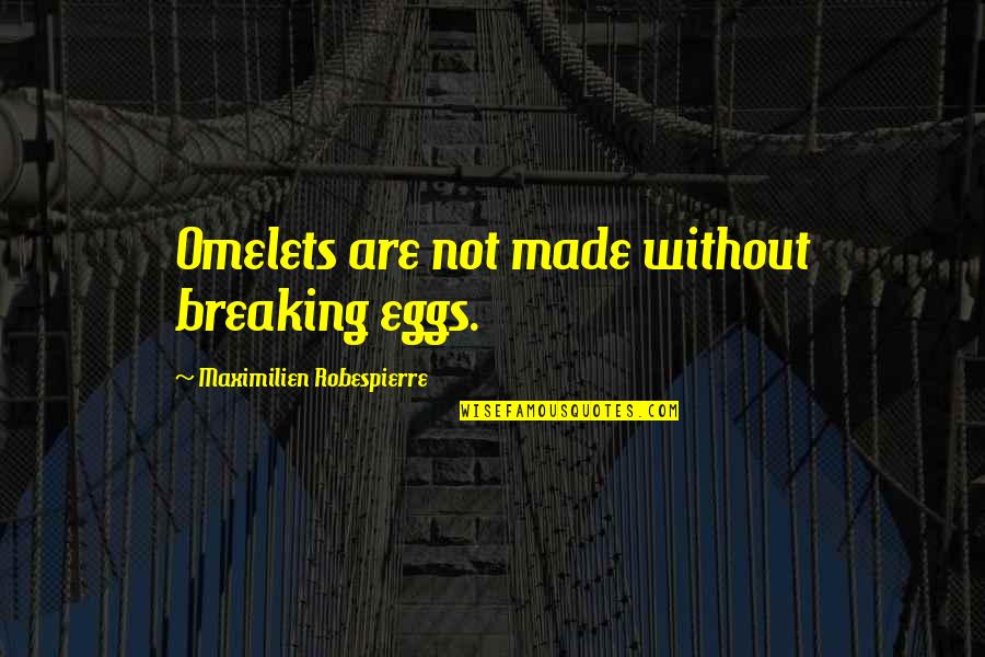 Flinton Quotes By Maximilien Robespierre: Omelets are not made without breaking eggs. Flinton Quotes By Maximilien Robespierre: Omelets are not made without breaking eggs.