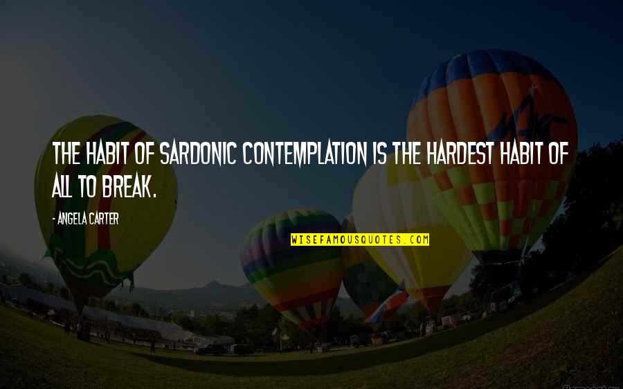 Flintrop Guns Quotes By Angela Carter: The habit of sardonic contemplation is the hardest