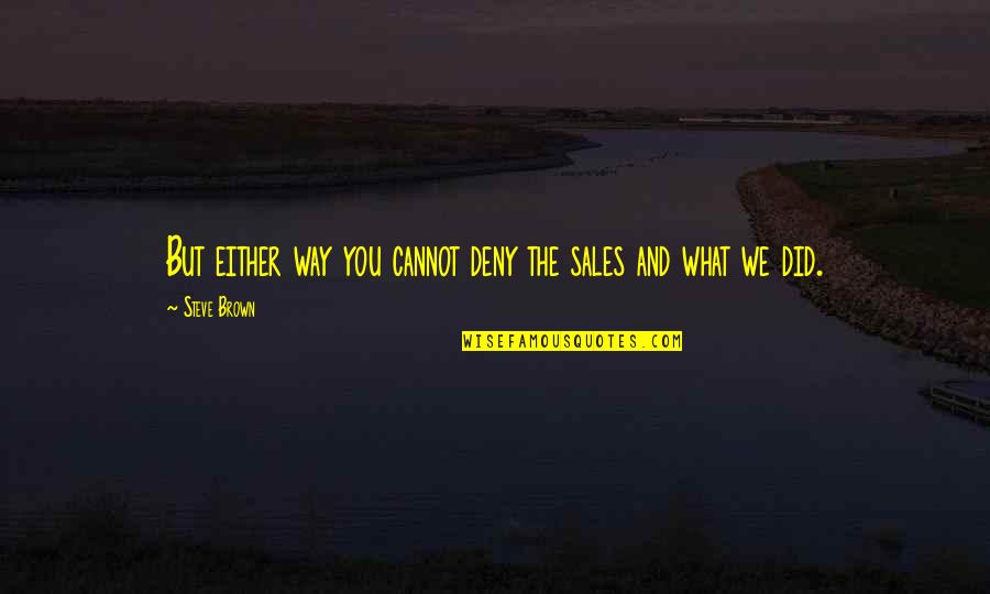 Flintrop Guns Quotes By Steve Brown: But either way you cannot deny the sales