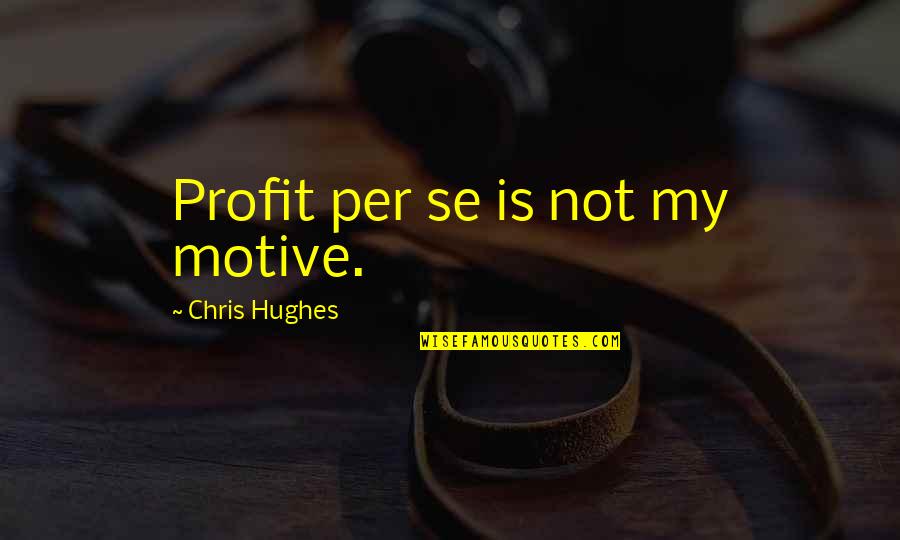 Flintstones Bowling Quotes By Chris Hughes: Profit per se is not my motive.