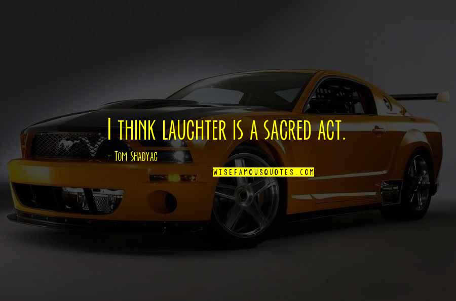 Flintstones Episodes Quotes By Tom Shadyac: I think laughter is a sacred act. Flintstones Episodes Quotes By Tom Shadyac: I think laughter is a sacred act.