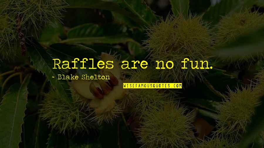 Flintstones Quotes By Blake Shelton: Raffles are no fun.