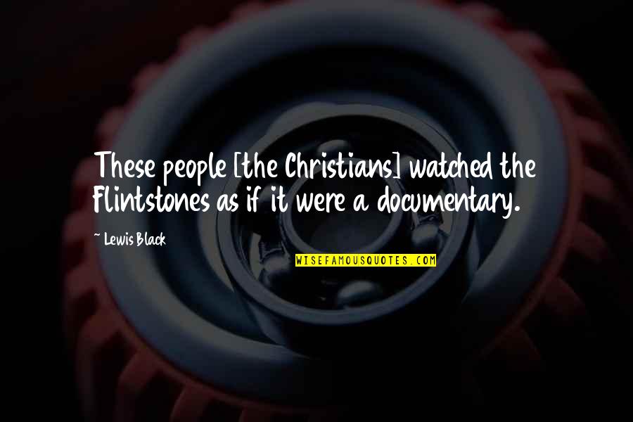 Flintstones Quotes By Lewis Black: These people [the Christians] watched the Flintstones as