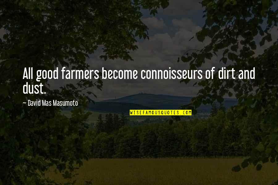 Flintstones Song Quotes By David Mas Masumoto: All good farmers become connoisseurs of dirt and Flintstones Song Quotes By David Mas Masumoto: All good farmers become connoisseurs of dirt and