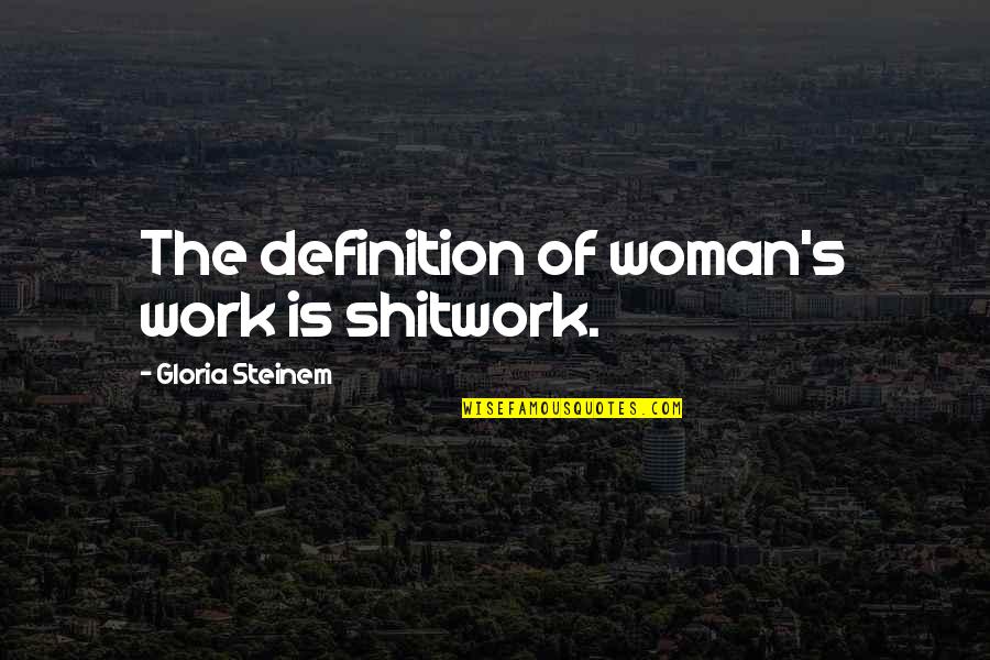 Flinty Eyes Quotes By Gloria Steinem: The definition of woman's work is shitwork.