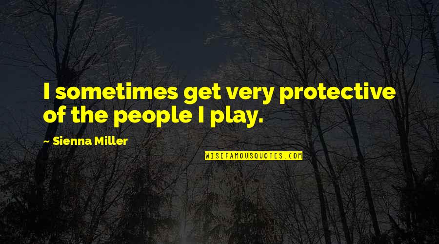 Flinty Eyes Quotes By Sienna Miller: I sometimes get very protective of the people