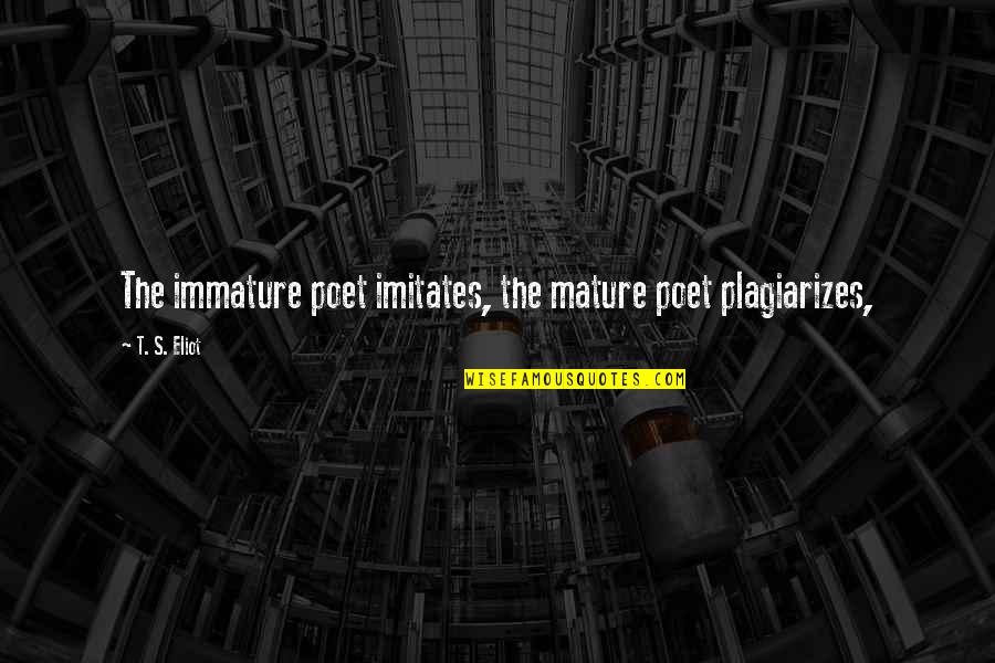 Flinx Terraria Quotes By T. S. Eliot: The immature poet imitates, the mature poet plagiarizes, Flinx Terraria Quotes By T. S. Eliot: The immature poet imitates, the mature poet plagiarizes,