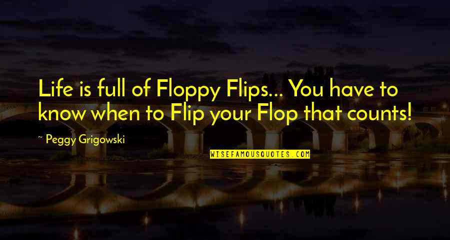 Flip Flop Quotes By Peggy Grigowski: Life is full of Floppy Flips... You have