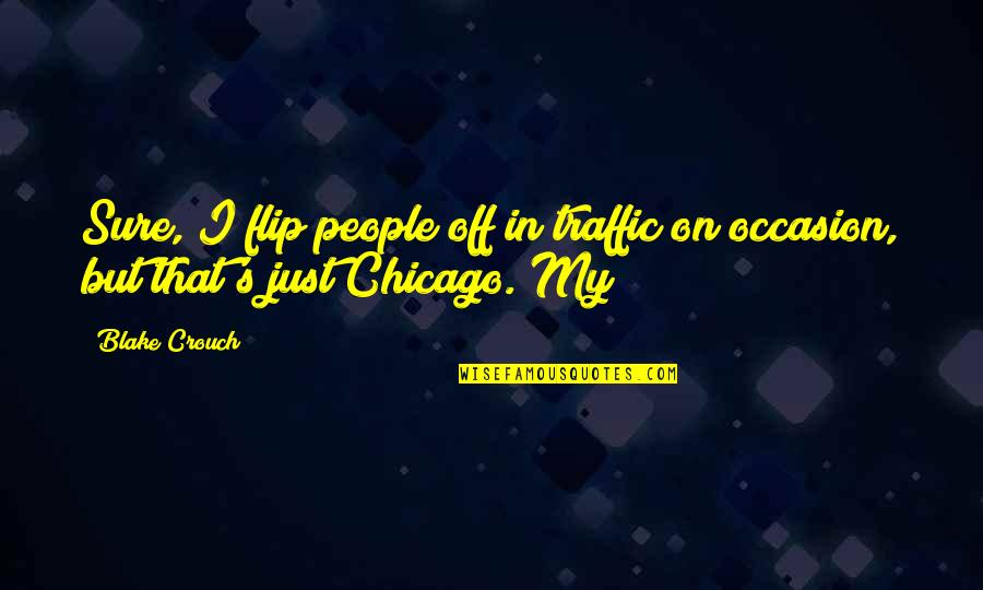 Flip Off Quotes By Blake Crouch: Sure, I flip people off in traffic on