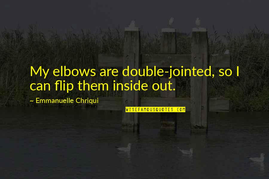 Flip Off Quotes By Emmanuelle Chriqui: My elbows are double-jointed, so I can flip Flip Off Quotes By Emmanuelle Chriqui: My elbows are double-jointed, so I can flip