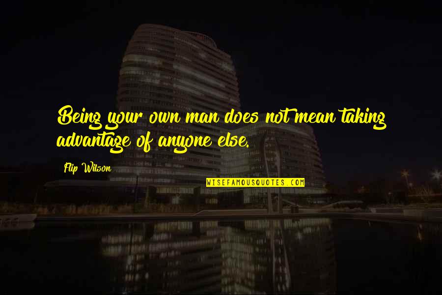 Flip Off Quotes By Flip Wilson: Being your own man does not mean taking