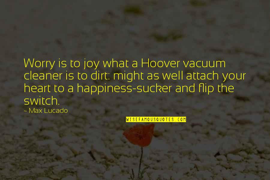 Flip Off Quotes By Max Lucado: Worry is to joy what a Hoover vacuum Flip Off Quotes By Max Lucado: Worry is to joy what a Hoover vacuum