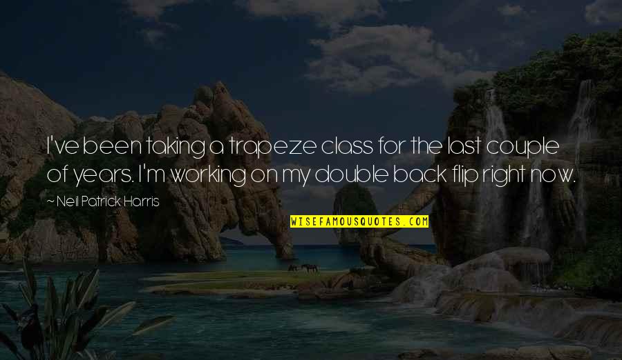 Flip Off Quotes By Neil Patrick Harris: I've been taking a trapeze class for the Flip Off Quotes By Neil Patrick Harris: I've been taking a trapeze class for the