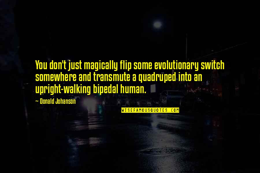 Flip Quotes By Donald Johanson: You don't just magically flip some evolutionary switch Flip Quotes By Donald Johanson: You don't just magically flip some evolutionary switch