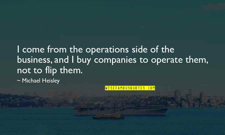 Flip Quotes By Michael Heisley: I come from the operations side of the Flip Quotes By Michael Heisley: I come from the operations side of the