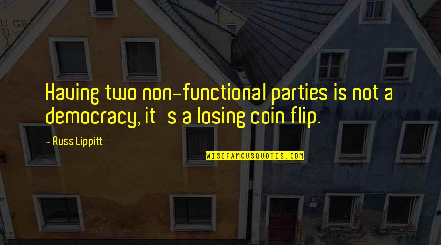 Flip Quotes By Russ Lippitt: Having two non-functional parties is not a democracy,