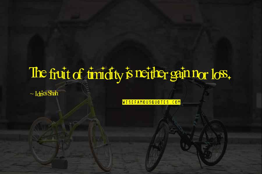 Flip The Script Quotes By Idries Shah: The fruit of timidity is neither gain nor