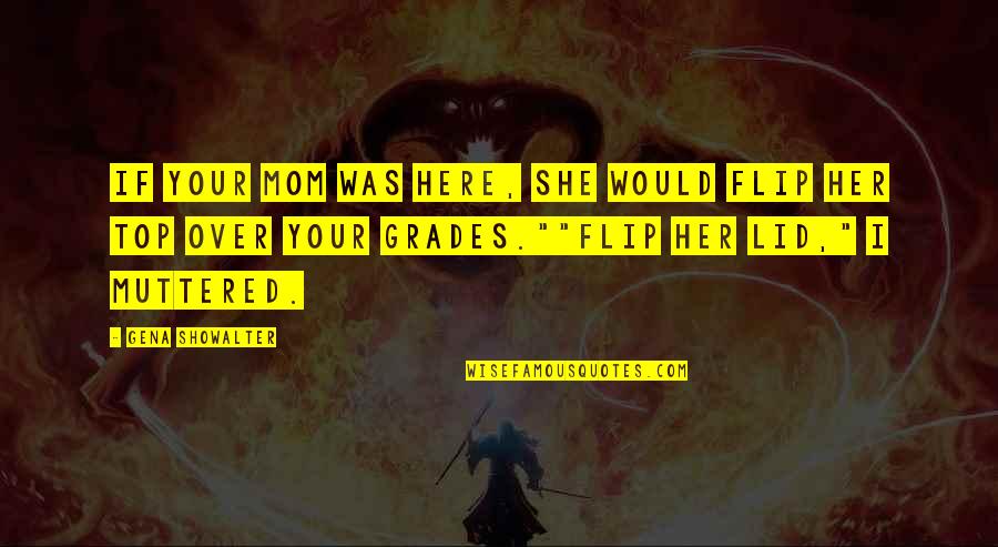 Flip Top Quotes By Gena Showalter: If your mom was here, she would flip Flip Top Quotes By Gena Showalter: If your mom was here, she would flip