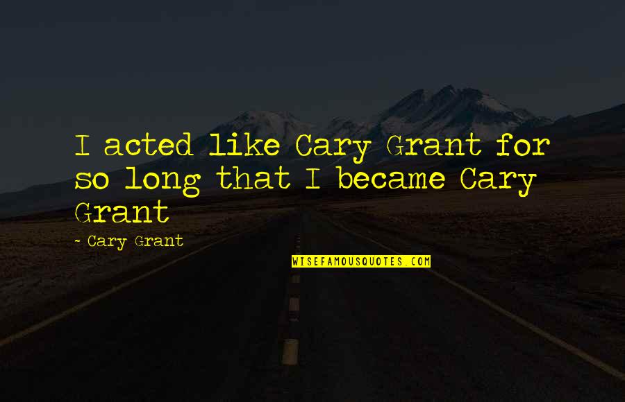 Flip Turns Quotes By Cary Grant: I acted like Cary Grant for so long