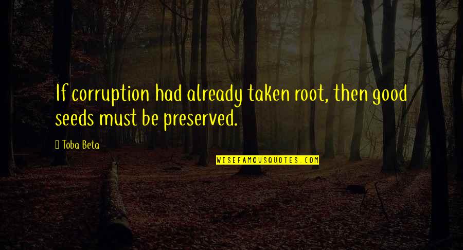 Flipagram Quotes By Toba Beta: If corruption had already taken root, then good
