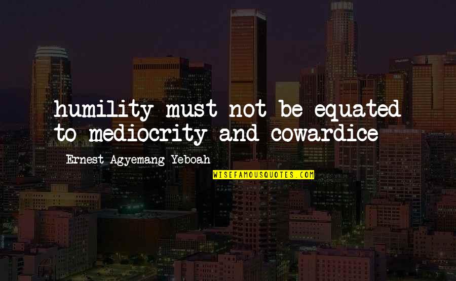 Flipar Definicion Quotes By Ernest Agyemang Yeboah: humility must not be equated to mediocrity and Flipar Definicion Quotes By Ernest Agyemang Yeboah: humility must not be equated to mediocrity and