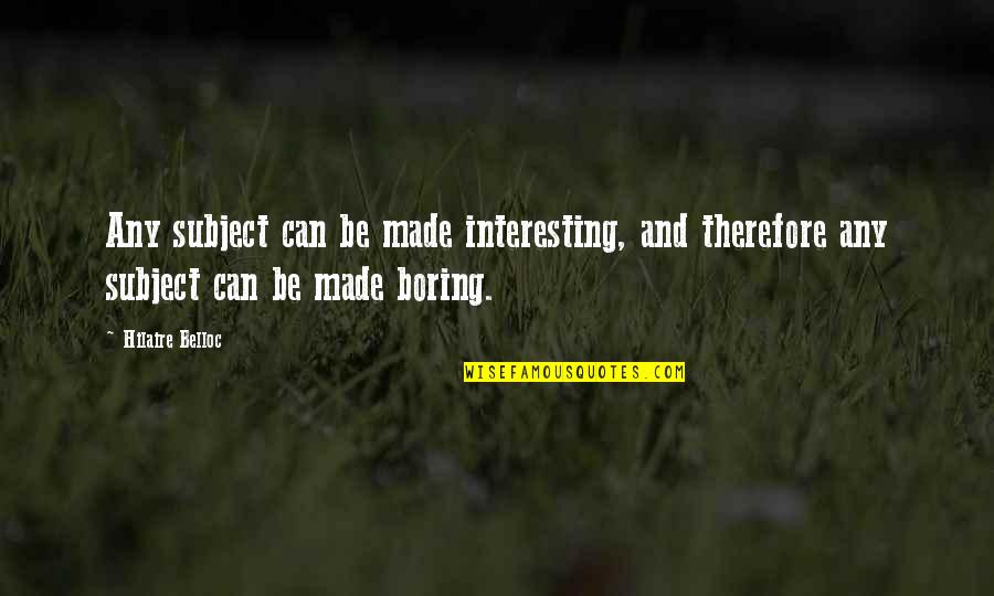 Flipar Definicion Quotes By Hilaire Belloc: Any subject can be made interesting, and therefore