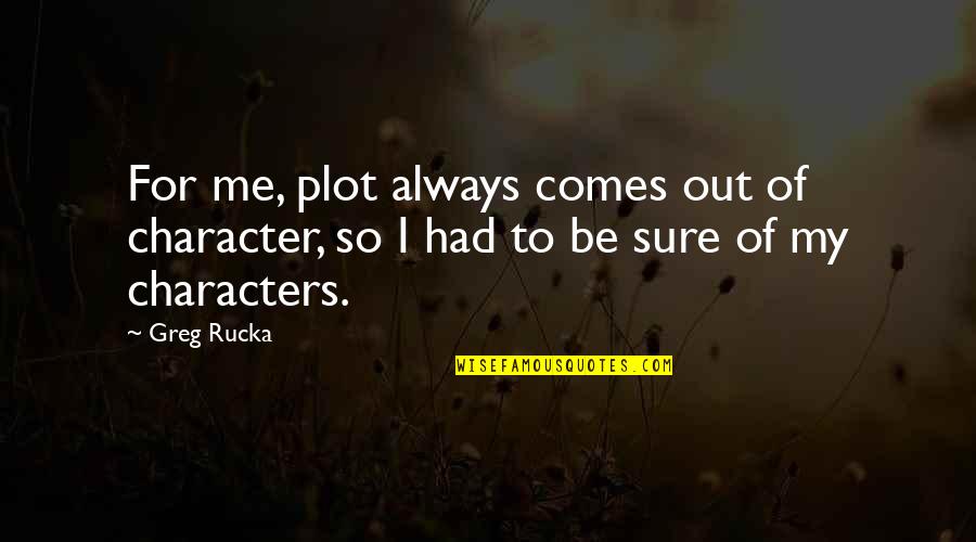Flipchart Quotes By Greg Rucka: For me, plot always comes out of character,