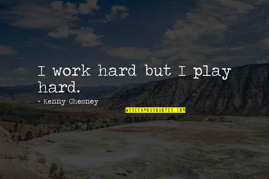 Flipendo Quotes By Kenny Chesney: I work hard but I play hard.