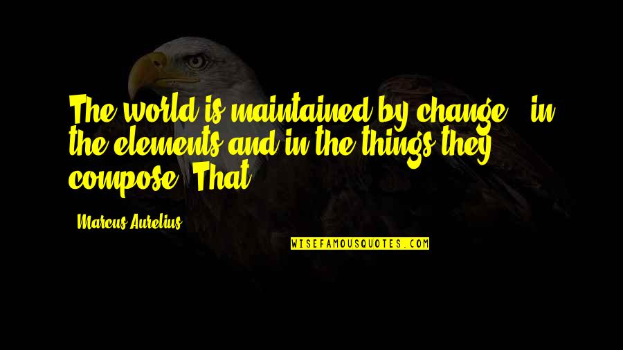 Flipp Dinero Quotes By Marcus Aurelius: The world is maintained by change - in