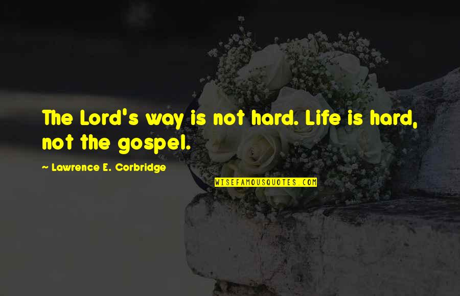 Flippancy Antonym Quotes By Lawrence E. Corbridge: The Lord's way is not hard. Life is Flippancy Antonym Quotes By Lawrence E. Corbridge: The Lord's way is not hard. Life is