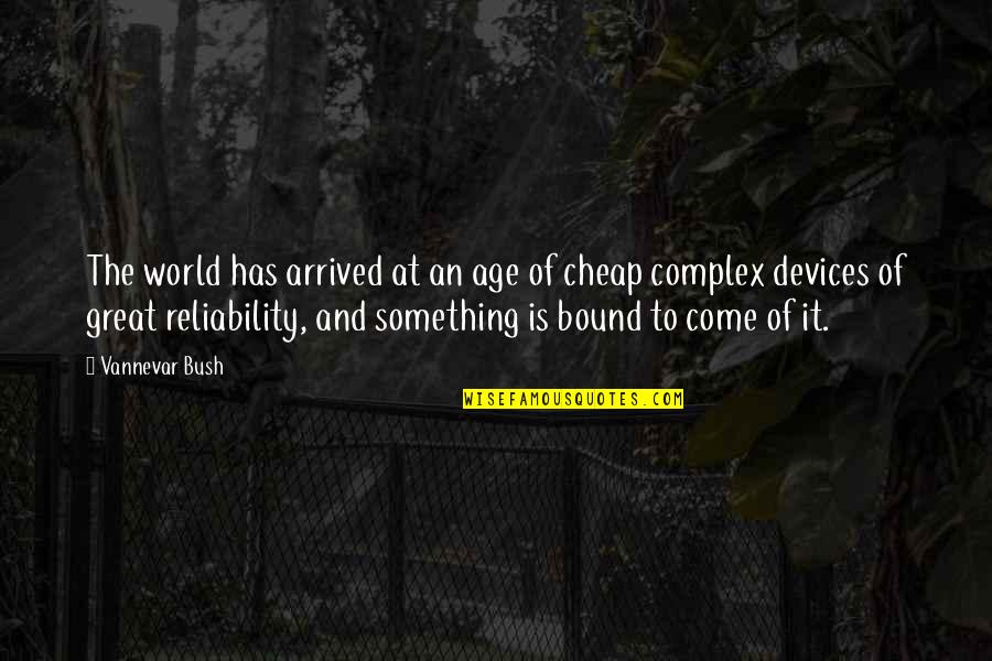 Flippancy Antonym Quotes By Vannevar Bush: The world has arrived at an age of Flippancy Antonym Quotes By Vannevar Bush: The world has arrived at an age of