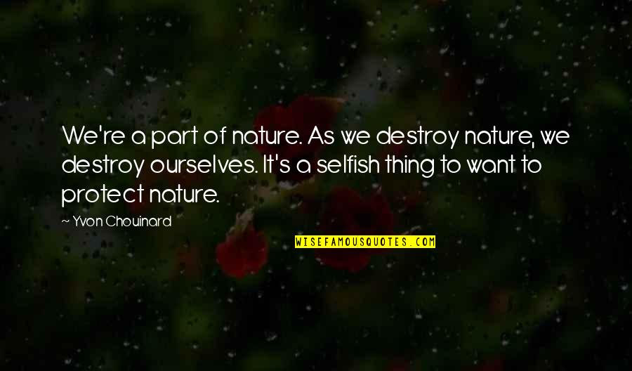 Flippancy Antonym Quotes By Yvon Chouinard: We're a part of nature. As we destroy Flippancy Antonym Quotes By Yvon Chouinard: We're a part of nature. As we destroy
