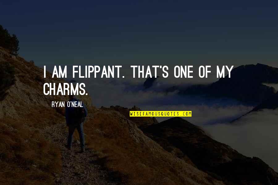 Flippant Quotes By Ryan O'Neal: I am flippant. That's one of my charms.