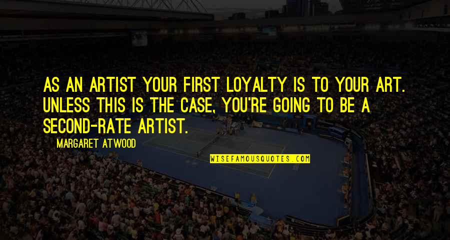 Flipped Movie Quotes By Margaret Atwood: As an artist your first loyalty is to