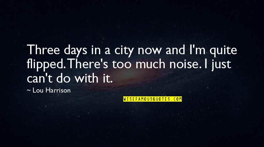 Flipped Quotes By Lou Harrison: Three days in a city now and I'm Flipped Quotes By Lou Harrison: Three days in a city now and I'm