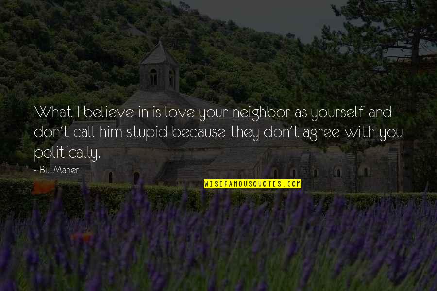 Flipped Wendelin Van Draanen Quotes By Bill Maher: What I believe in is love your neighbor