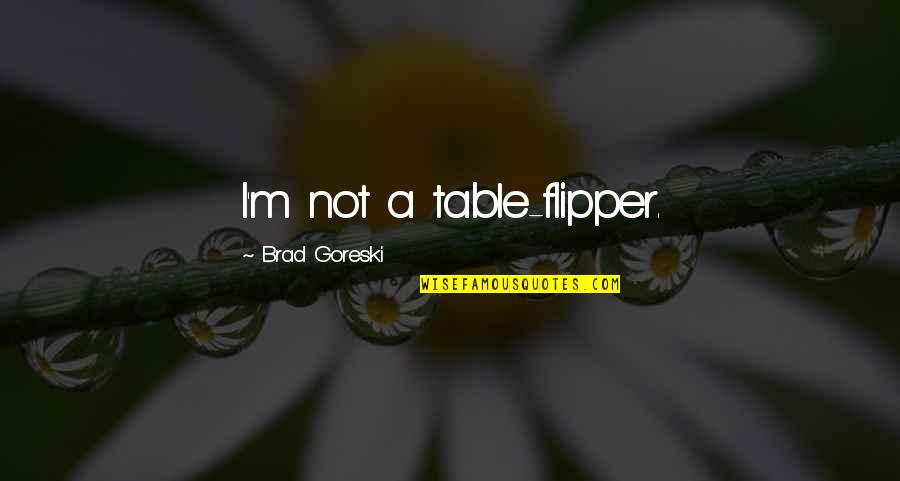 Flipper Quotes By Brad Goreski: I'm not a table-flipper.