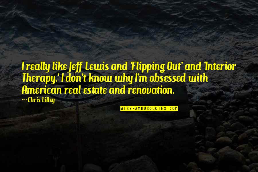 Flipping Off Quotes By Chris Lilley: I really like Jeff Lewis and 'Flipping Out'