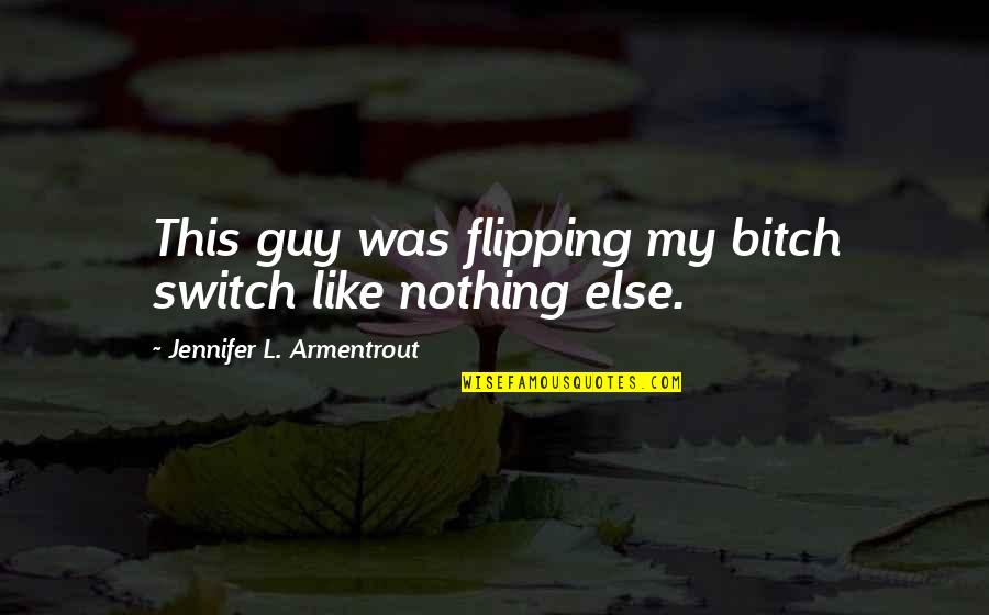 Flipping Off Quotes By Jennifer L. Armentrout: This guy was flipping my bitch switch like