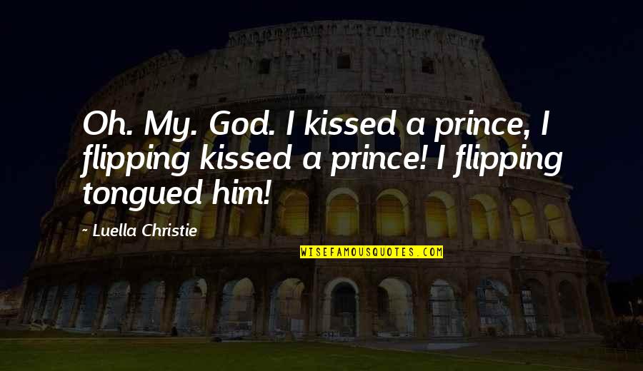 Flipping Off Quotes By Luella Christie: Oh. My. God. I kissed a prince, I