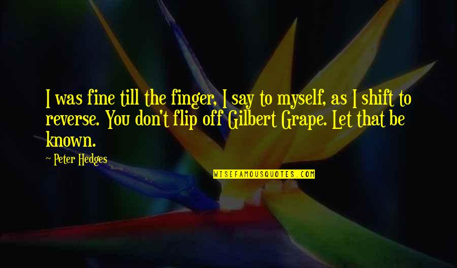 Flipping Off Quotes By Peter Hedges: I was fine till the finger, I say