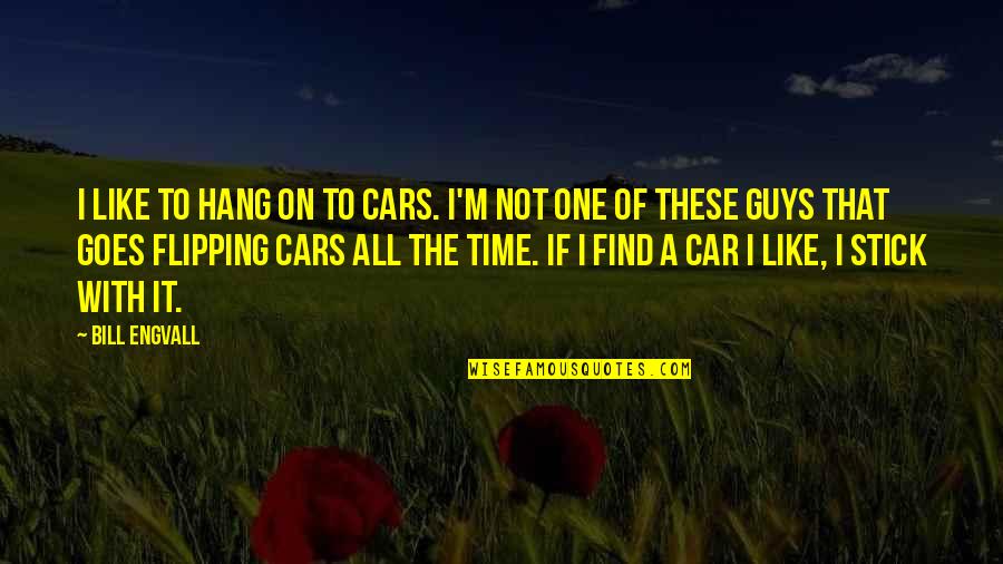 Flipping Out Quotes By Bill Engvall: I like to hang on to cars. I'm